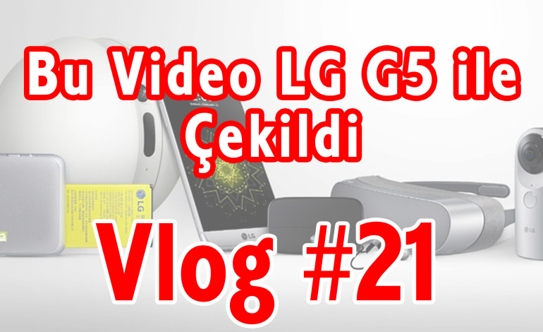 LG G5’in Video Performansı Nasıl? | Vlog #21