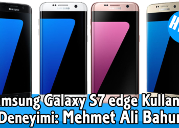 Samsung Galaxy S7 edge Kullanıcı Deneyimi: Mehmet Ali Bahur