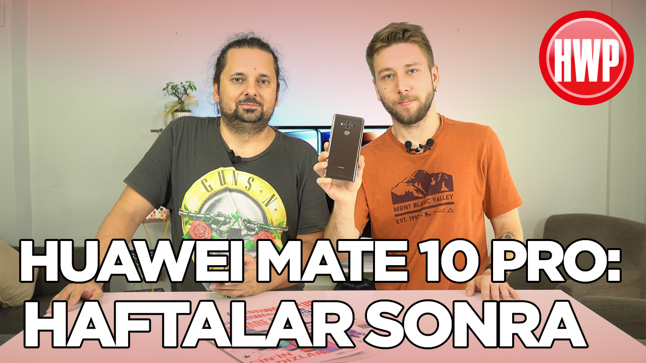 Huawei Mate 10 Pro: Haftalar sonra
