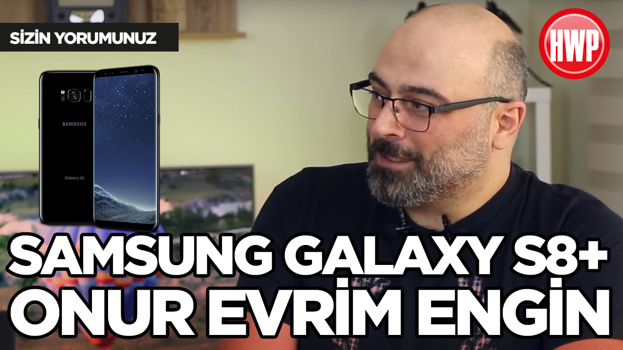 Samsung Galaxy S8+ - Sizin Yorumunuz (Onur Evrim Engin)