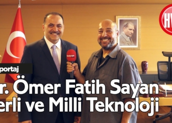 Yerli ve milli teknoloji konusunu Dr. Ömer Fatih Sayan ile konuştuk
