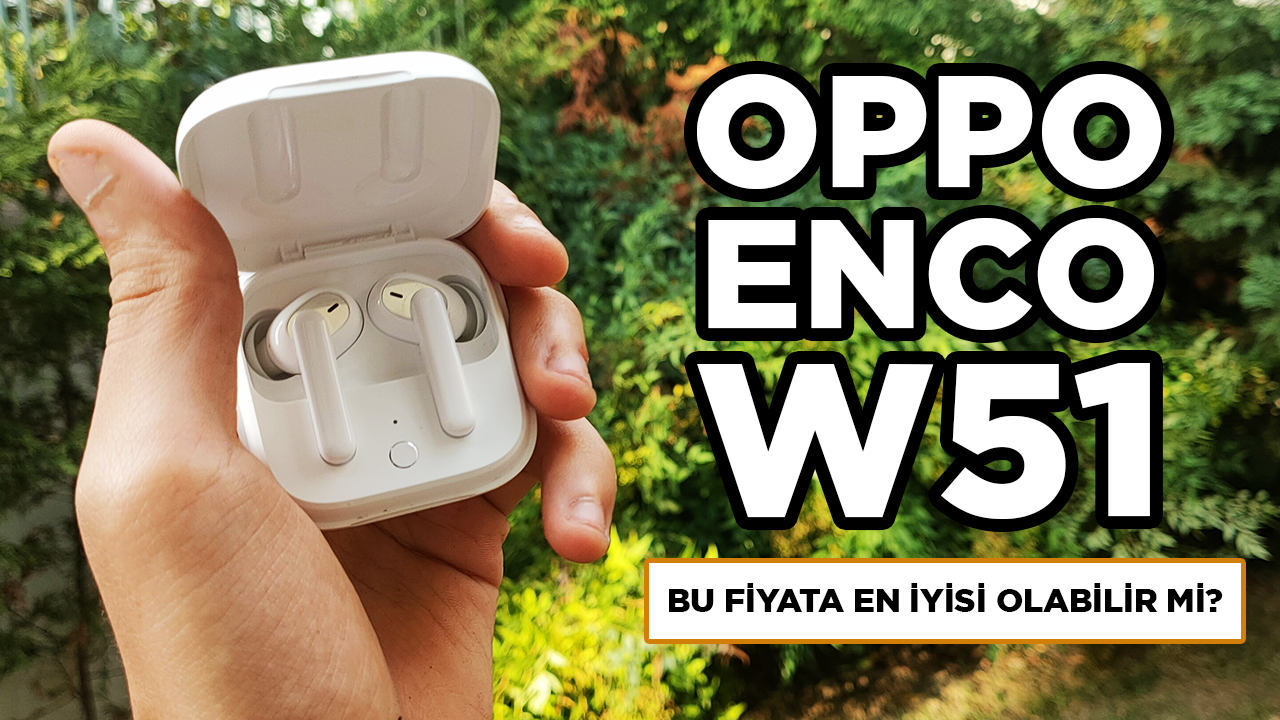 OPPO Enco W51 incelemesi | Bu fiyata en iyisi olabilir mi?