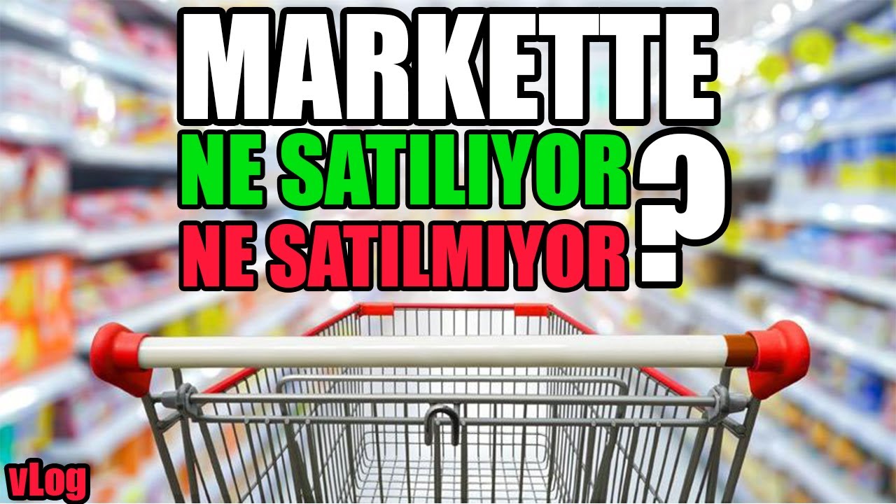 markette neler satılmıyor neler satılmıyor