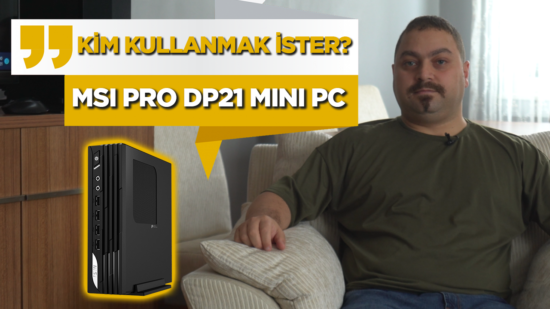 Evde Mini PC Kullanmak | Kim MSI Pro DP21 Mini PC Kullanmak İster? (Levent Orgun)