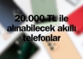 20.000 TL altı alınabilecek telefon