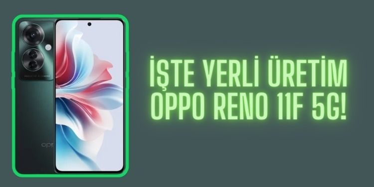 oppo reno 11F 5G fiyatı yerli üretim telefon