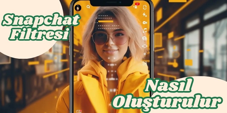 Snapchat Filtre Oluşturma Nasıl Yapılır?