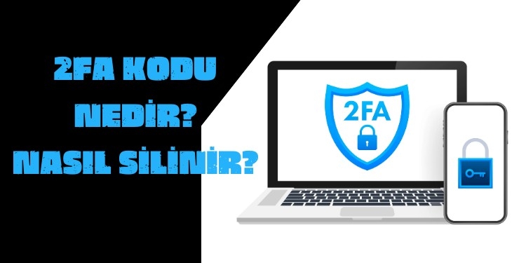 2FA Kodu Nedir, Nasıl Kapatılır? 2FA Kodu Otomatik Silme Yolları!