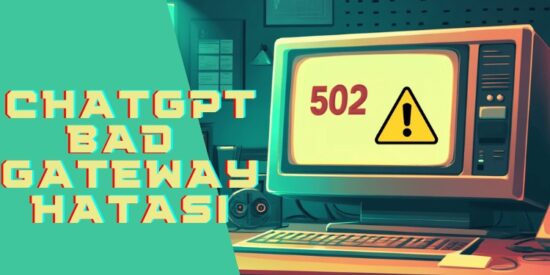 ChatGPT Bad Gateway hatası nedir? ChatGPT Bad Gateway nasıl düzeltilir?