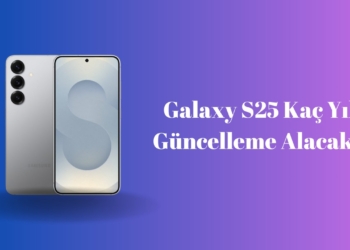 Galaxy S25 Kaç Yıl Güncelleme Alacak? İşte S25 Güncelleme Ömrü