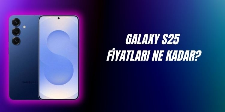 samsung galaxy s25 türkiye fiyatı ne kadar