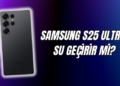 samsung s25 ultra su geçirir mi galaxy s25 ultra su geçirmezlik