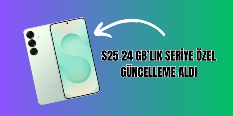 Galaxy S25 24 GB'lık Özel Güncellemesini Aldı