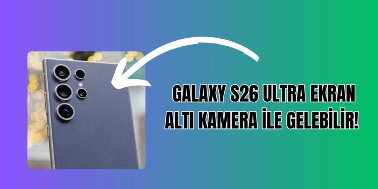 Galaxy S26 Ultra Yıllardır Beklenen Bir Özellikle Çıkabilir!