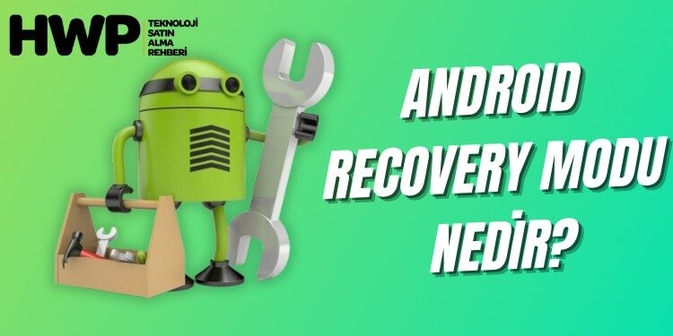 Android Recovery Modu Nedir? Android Kurtarma Modu Nasıl Açılır?