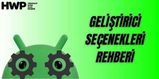 Android Geliştirici Seçenekleri Rehberi: Nasıl Açılır, Ayarlar Neler?