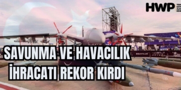 Savunma ve havacılık ihracatı 2025 Mart ayında rekor kırdı!