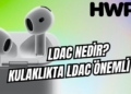 ldac nedir ldac desteği ne demek ldac önemli mi