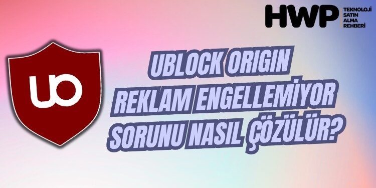 uBlock Origin YouTube reklam engellemiyor sorunu neden olur uBlock Origin YouTube reklam engellemiyor sorunu nasıl çözülür