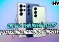 one ui 8 yenilikler samsung android 16 ile gelen yenilikler android 16 samsung özellikleri