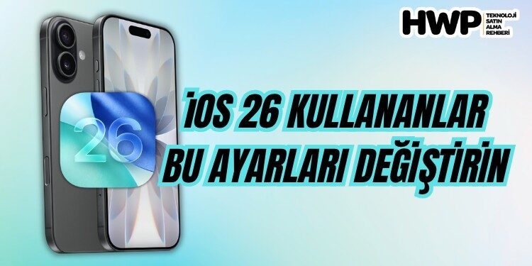 ios 26 değiştirilmesi gereken ayarlar ios 26 değiştirmeniz gereken 5 ayar