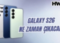samsung galaxy s26 çıkış tarihi ne zaman