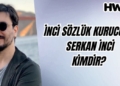 inci sözlük serkan inci kimdir nereli kaç yaşında mesleği ne olayı ne